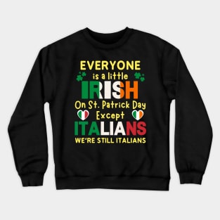 Everyone Is A Little Irish On St Patrick Day Except Italians we're still italians Crewneck Sweatshirt